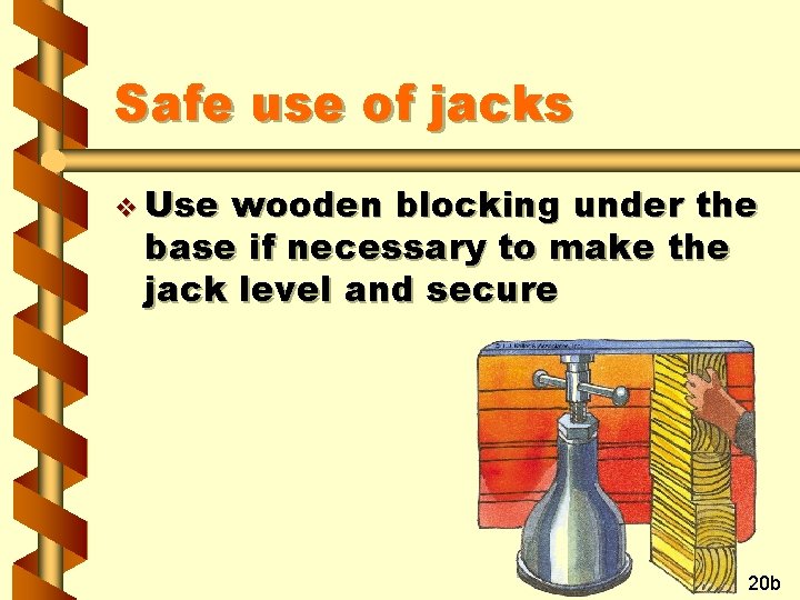 Safe use of jacks v Use wooden blocking under the base if necessary to