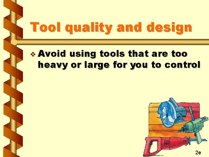 Tool quality and design v Avoid using tools that are too heavy or large