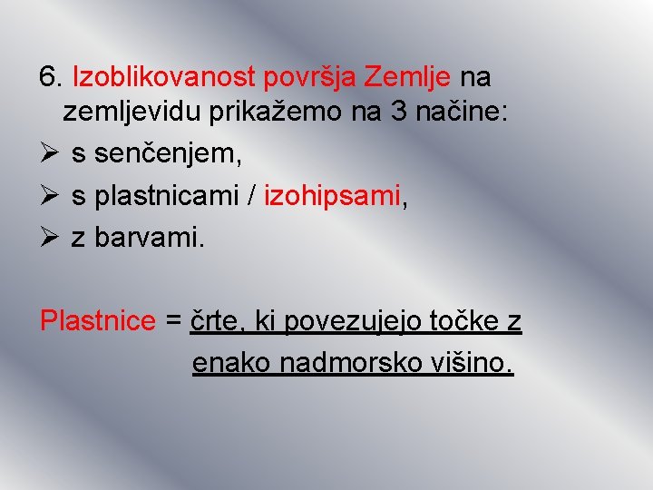 6. Izoblikovanost površja Zemlje na zemljevidu prikažemo na 3 načine: Ø s senčenjem, Ø 6. Izoblikovanost površja Zemlje na zemljevidu prikažemo na 3 načine: Ø s senčenjem, Ø