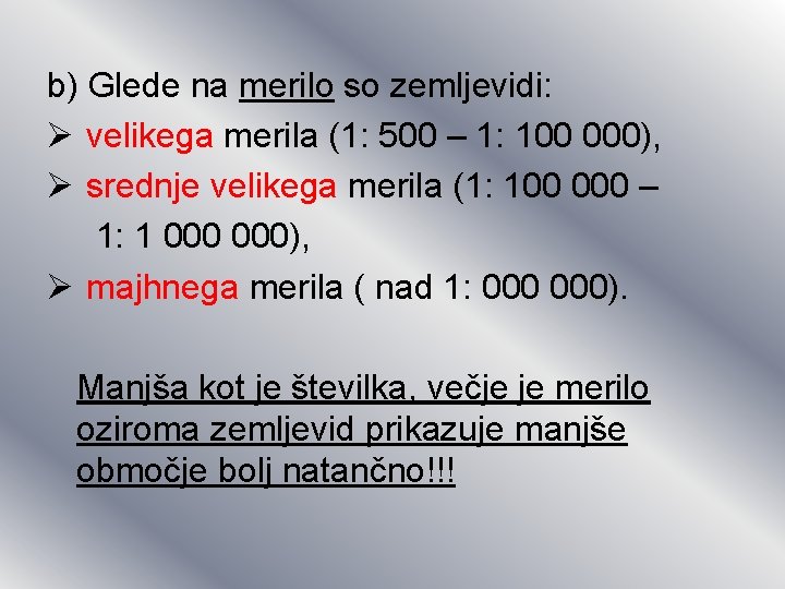b) Glede na merilo so zemljevidi: Ø velikega merila (1: 500 – 1: 100 b) Glede na merilo so zemljevidi: Ø velikega merila (1: 500 – 1: 100