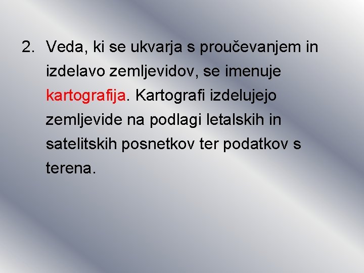 2. Veda, ki se ukvarja s proučevanjem in izdelavo zemljevidov, se imenuje kartografija. Kartografi 2. Veda, ki se ukvarja s proučevanjem in izdelavo zemljevidov, se imenuje kartografija. Kartografi