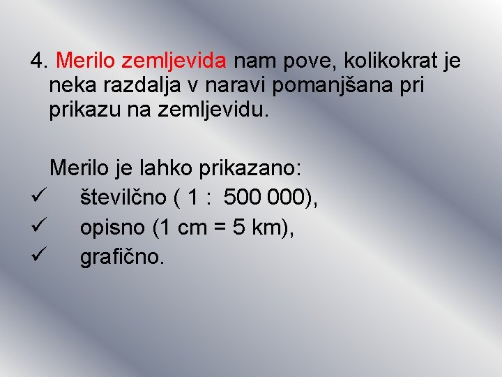 4. Merilo zemljevida nam pove, kolikokrat je neka razdalja v naravi pomanjšana prikazu na 4. Merilo zemljevida nam pove, kolikokrat je neka razdalja v naravi pomanjšana prikazu na