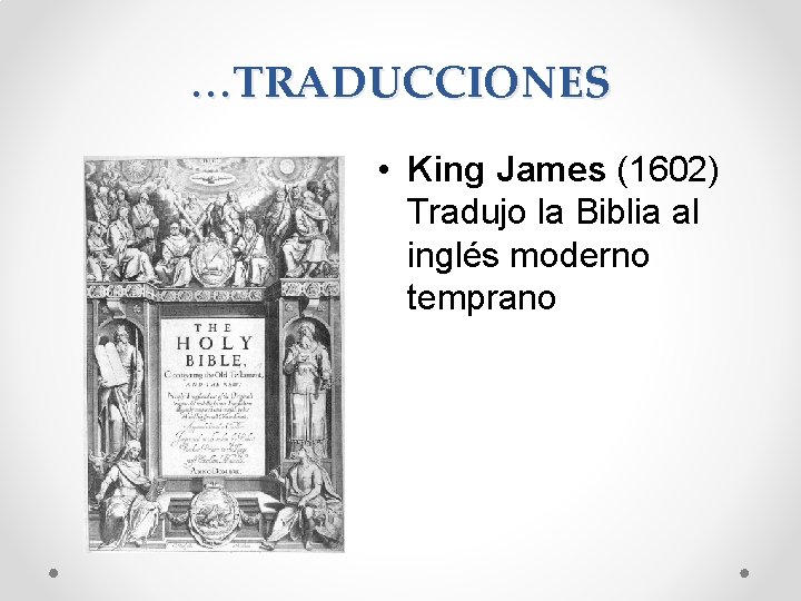 …TRADUCCIONES • King James (1602) Tradujo la Biblia al inglés moderno temprano 