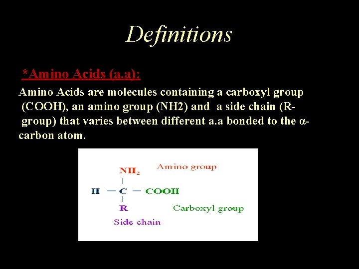 Definitions *Amino Acids (a. a): Amino Acids are molecules containing a carboxyl group (COOH),