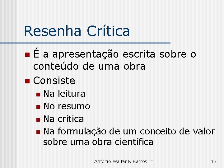 Resenha Crítica É a apresentação escrita sobre o conteúdo de uma obra n Consiste