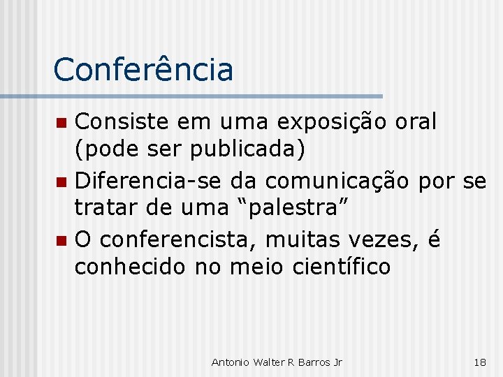 Conferência Consiste em uma exposição oral (pode ser publicada) n Diferencia-se da comunicação por