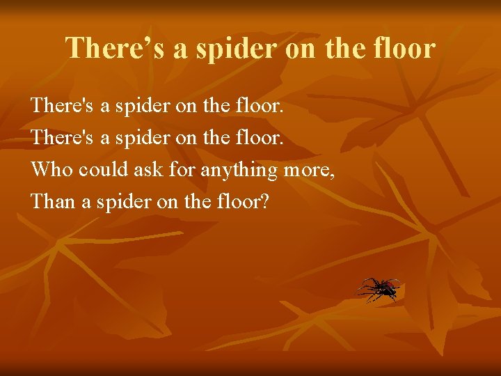 There’s a spider on the floor There's a spider on the floor. Who could