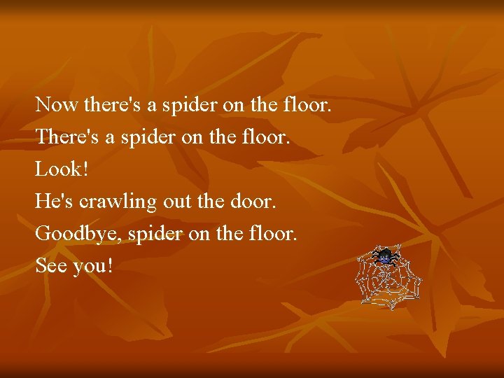 Now there's a spider on the floor. There's a spider on the floor. Look!