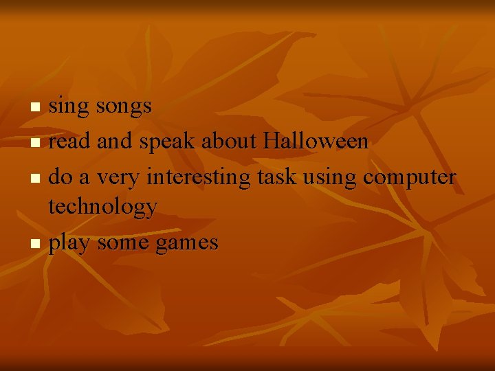 sing songs n read and speak about Halloween n do a very interesting task