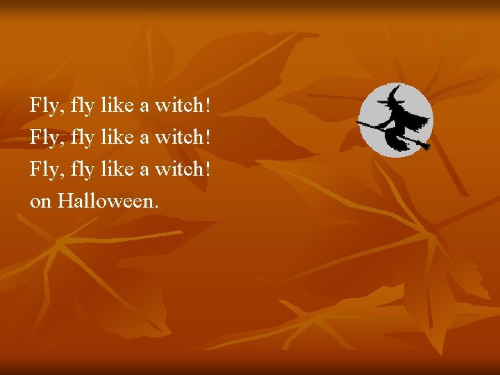 Fly, fly like a witch! on Halloween. 