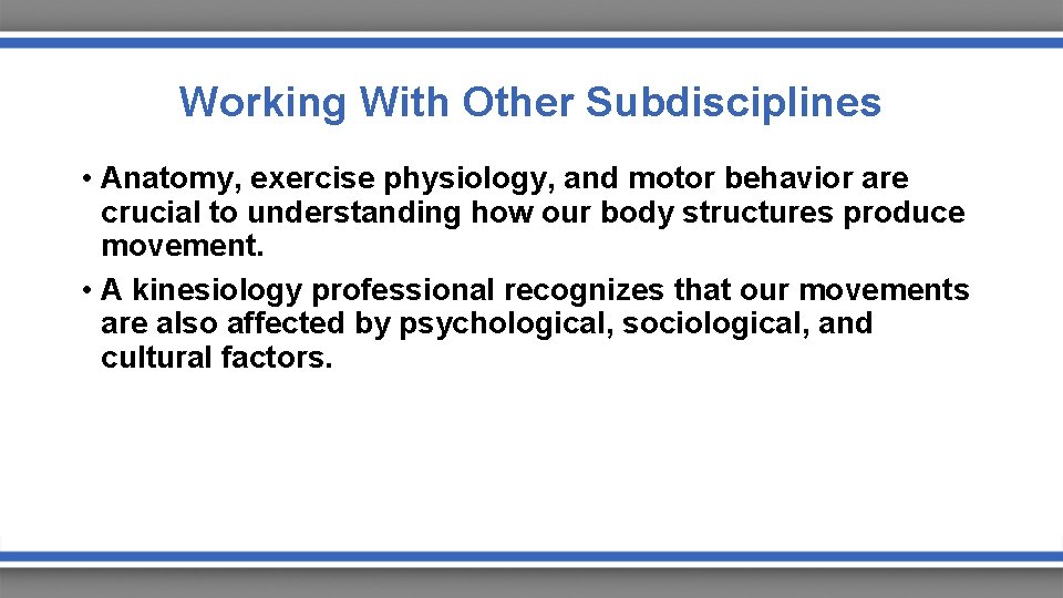 Working With Other Subdisciplines • Anatomy, exercise physiology, and motor behavior are crucial to