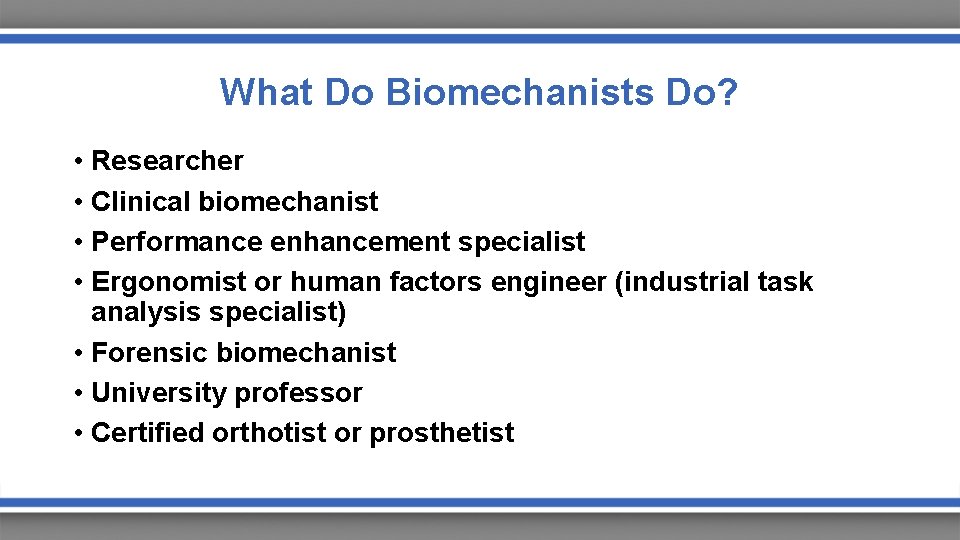 What Do Biomechanists Do? • Researcher • Clinical biomechanist • Performance enhancement specialist •