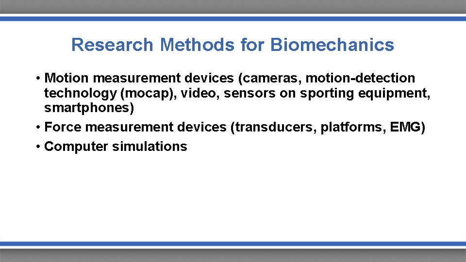 Research Methods for Biomechanics • Motion measurement devices (cameras, motion-detection technology (mocap), video, sensors