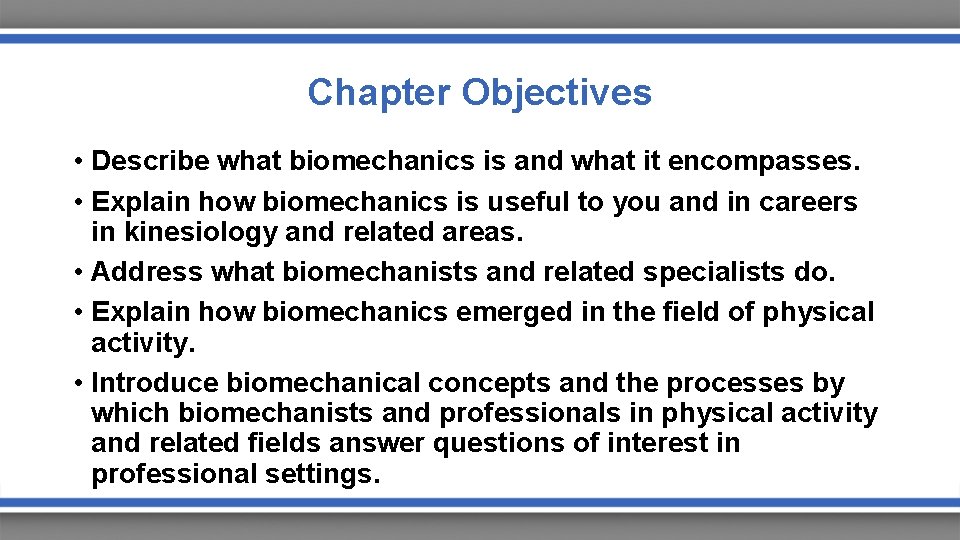 Chapter Objectives • Describe what biomechanics is and what it encompasses. • Explain how