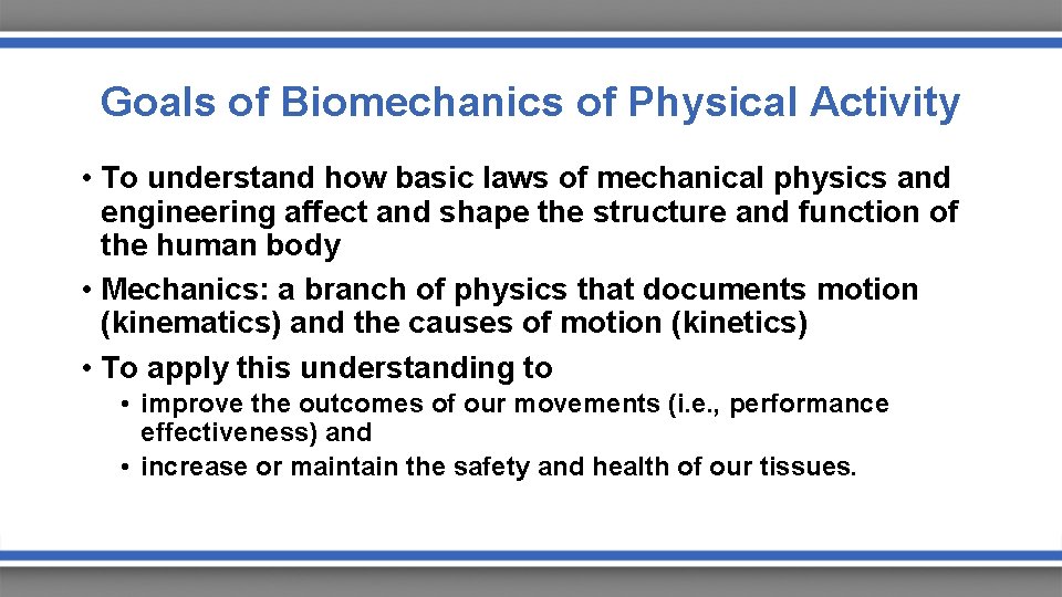 Goals of Biomechanics of Physical Activity • To understand how basic laws of mechanical