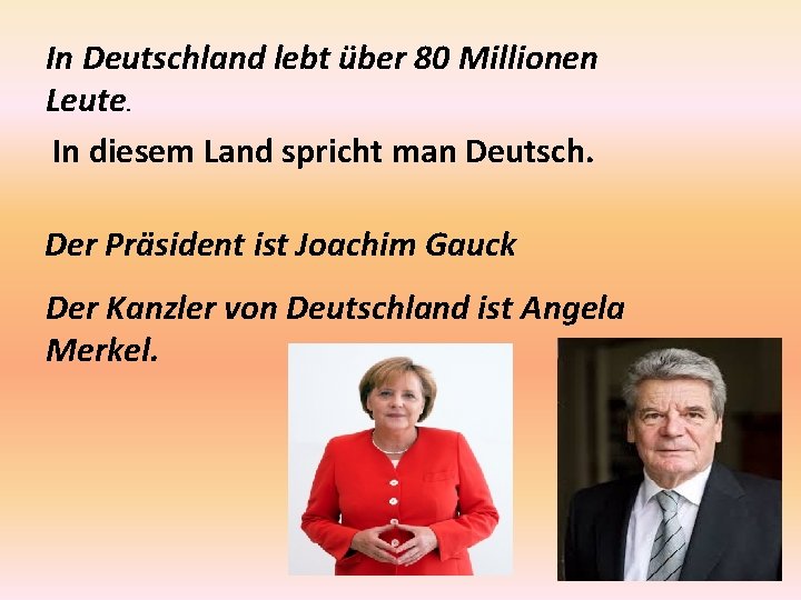 In Deutschland lebt über 80 Millionen Leute. In diesem Land spricht man Deutsch. Der