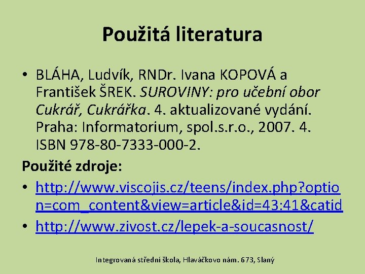 Použitá literatura • BLÁHA, Ludvík, RNDr. Ivana KOPOVÁ a František ŠREK. SUROVINY: pro učební