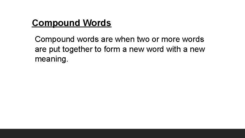 Compound Words Compound words are when two or more words are put together to