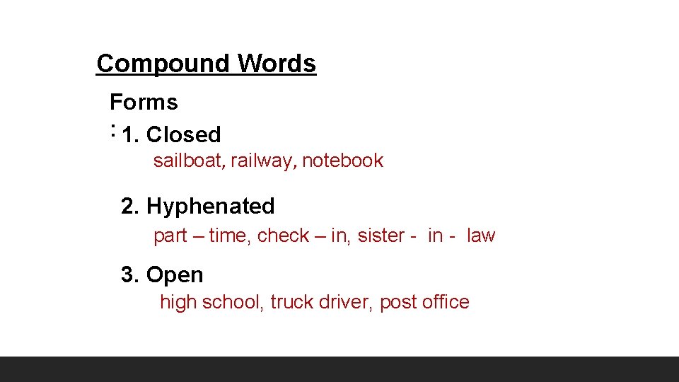 Compound Words Forms : 1. Closed sailboat, railway, notebook 2. Hyphenated part – time,