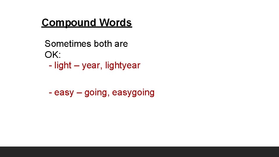 Compound Words Sometimes both are OK: - light – year, lightyear - easy –