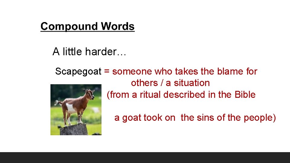 A little harder… Scapegoat = someone who takes the blame for others / a