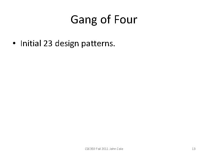 Gang of Four • Initial 23 design patterns. CS 6359 Fall 2011 John Cole