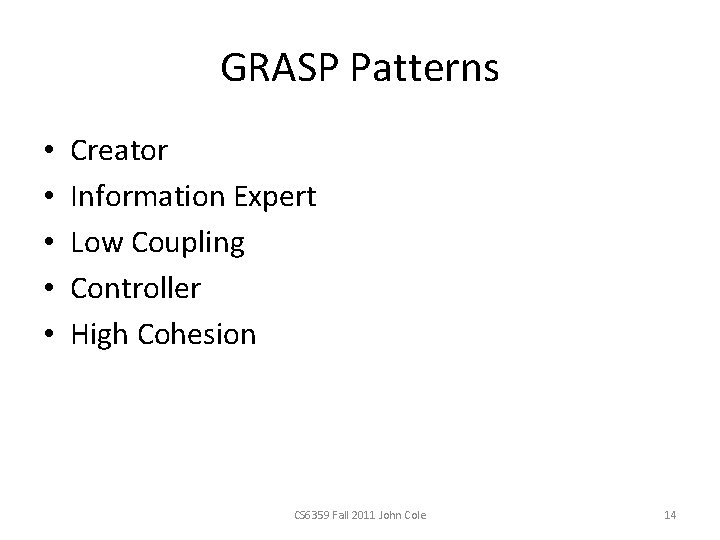 GRASP Patterns • • • Creator Information Expert Low Coupling Controller High Cohesion CS