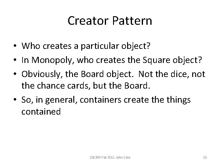 Creator Pattern • Who creates a particular object? • In Monopoly, who creates the