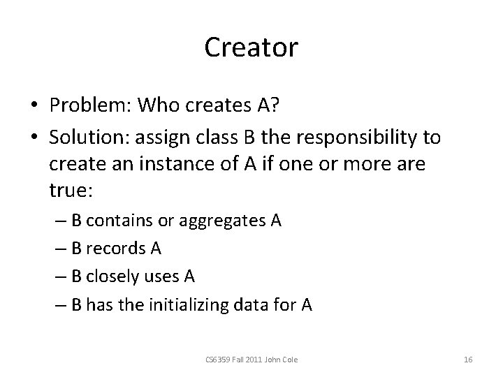 Creator • Problem: Who creates A? • Solution: assign class B the responsibility to