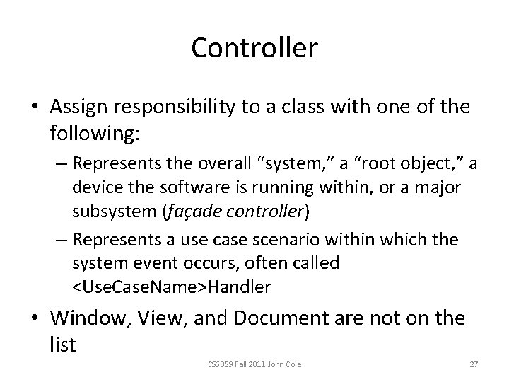 Controller • Assign responsibility to a class with one of the following: – Represents