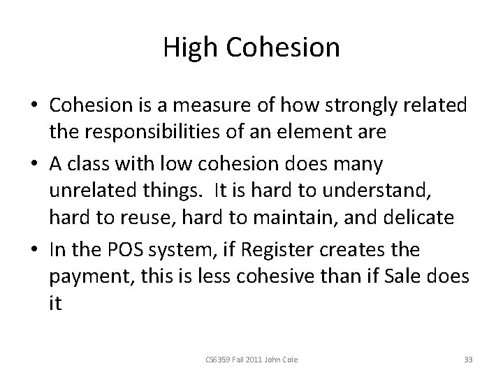 High Cohesion • Cohesion is a measure of how strongly related the responsibilities of