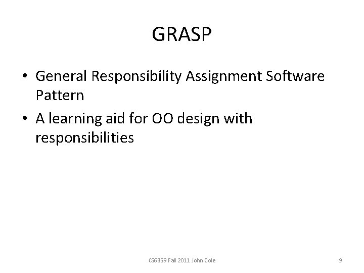 GRASP • General Responsibility Assignment Software Pattern • A learning aid for OO design
