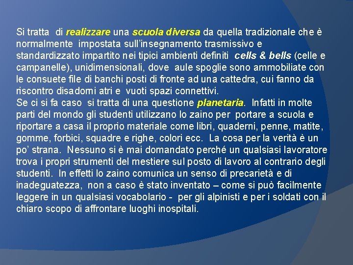 Si tratta di realizzare una scuola diversa da quella tradizionale che è normalmente impostata