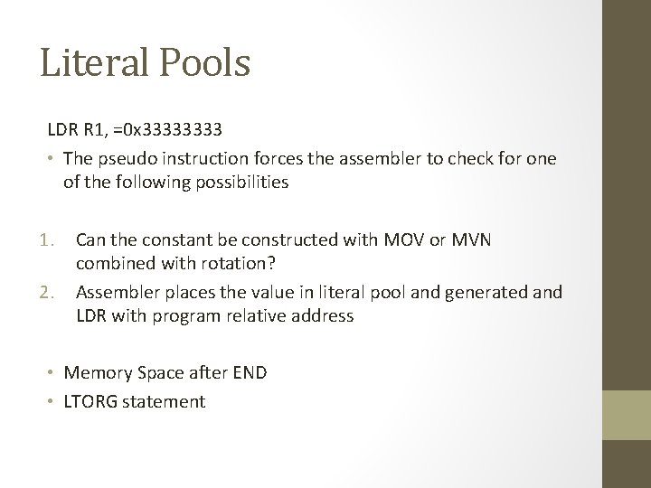 Literal Pools LDR R 1, =0 x 3333 • The pseudo instruction forces the