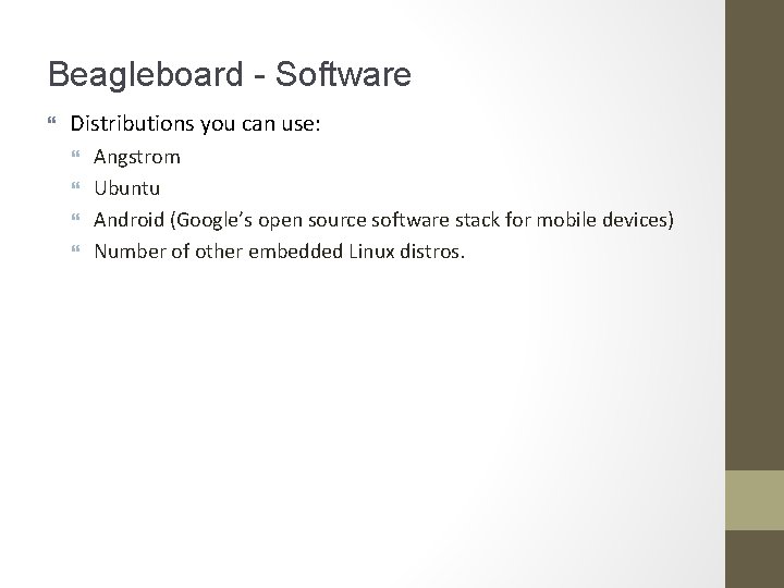 Beagleboard - Software Distributions you can use: Angstrom Ubuntu Android (Google’s open source software