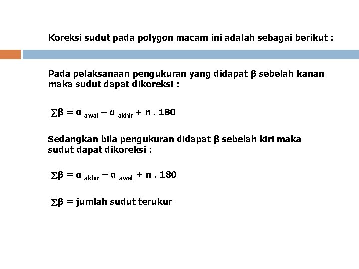 Koreksi sudut pada polygon macam ini adalah sebagai berikut : Pada pelaksanaan pengukuran yang