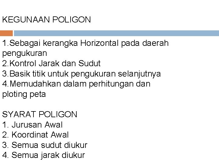 KEGUNAAN POLIGON 1. Sebagai kerangka Horizontal pada daerah pengukuran 2. Kontrol Jarak dan Sudut