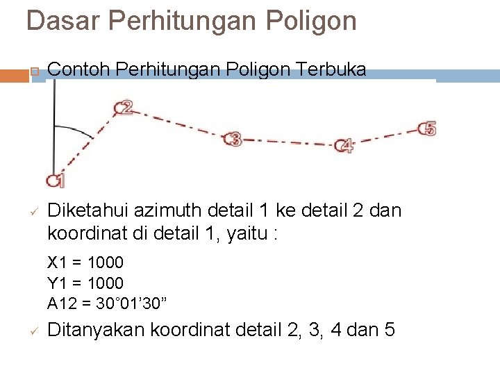 Dasar Perhitungan Poligon ü Contoh Perhitungan Poligon Terbuka Diketahui azimuth detail 1 ke detail