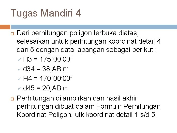 Tugas Mandiri 4 Dari perhitungan poligon terbuka diatas, selesaikan untuk perhitungan koordinat detail 4