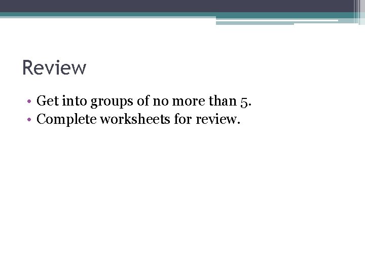 Review • Get into groups of no more than 5. • Complete worksheets for