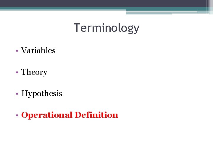 Terminology • Variables • Theory • Hypothesis • Operational Definition 