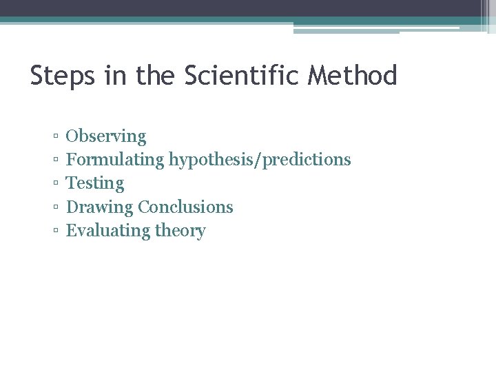 Steps in the Scientific Method ▫ ▫ ▫ Observing Formulating hypothesis/predictions Testing Drawing Conclusions