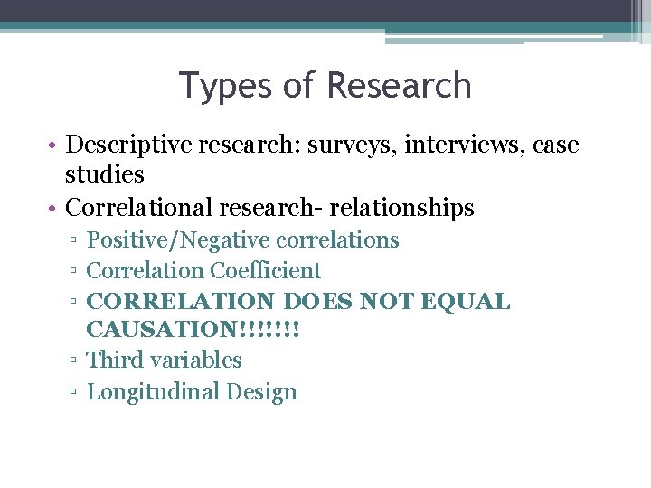 Types of Research • Descriptive research: surveys, interviews, case studies • Correlational research- relationships