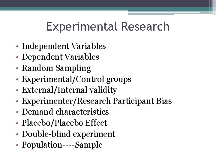 Experimental Research • • • Independent Variables Dependent Variables Random Sampling Experimental/Control groups External/Internal