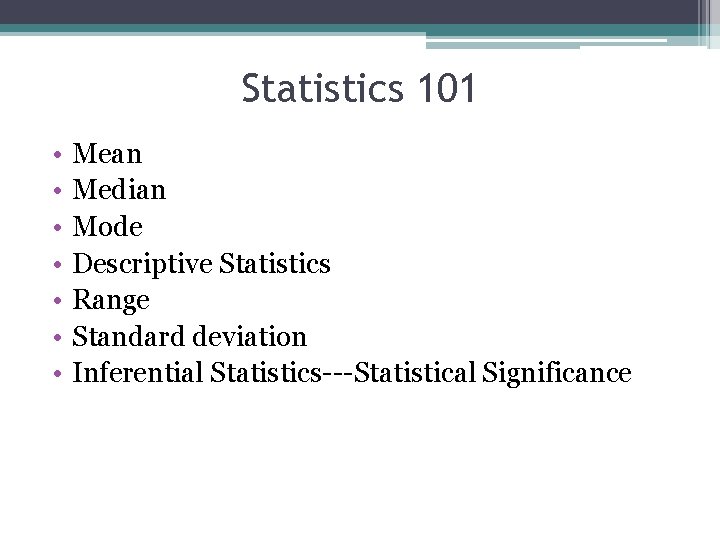 Statistics 101 • • Mean Median Mode Descriptive Statistics Range Standard deviation Inferential Statistics---Statistical
