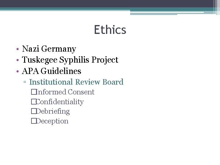 Ethics • Nazi Germany • Tuskegee Syphilis Project • APA Guidelines ▫ Institutional Review