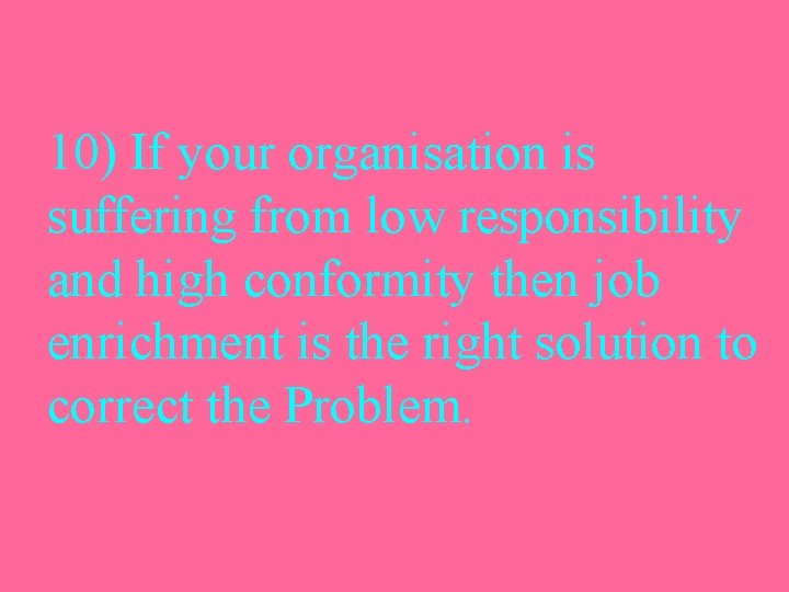 10) If your organisation is suffering from low responsibility and high conformity then job