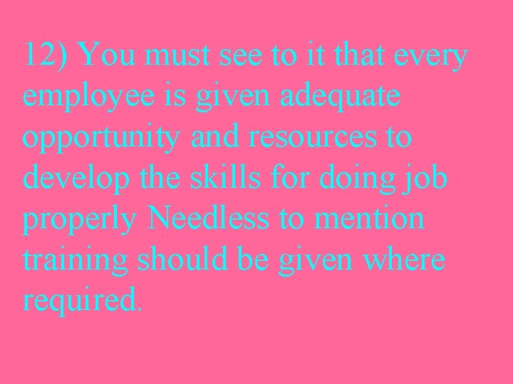 12) You must see to it that every employee is given adequate opportunity and
