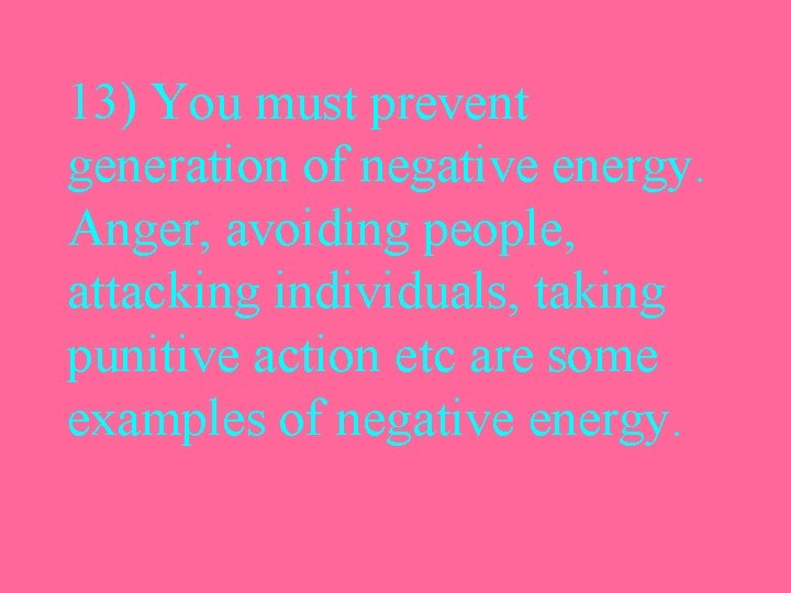 13) You must prevent generation of negative energy. Anger, avoiding people, attacking individuals, taking