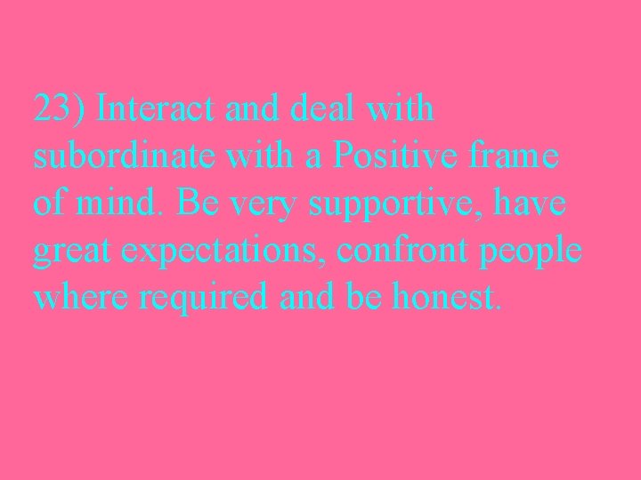 23) Interact and deal with subordinate with a Positive frame of mind. Be very